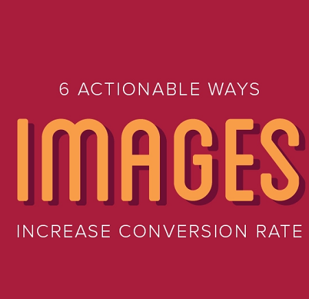 6 Ways That Images Can Increase Your Conversion Rates [Infographic]